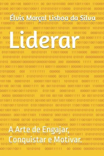 Liderar: A Arte de Engajar, Conquistar e Motivar.