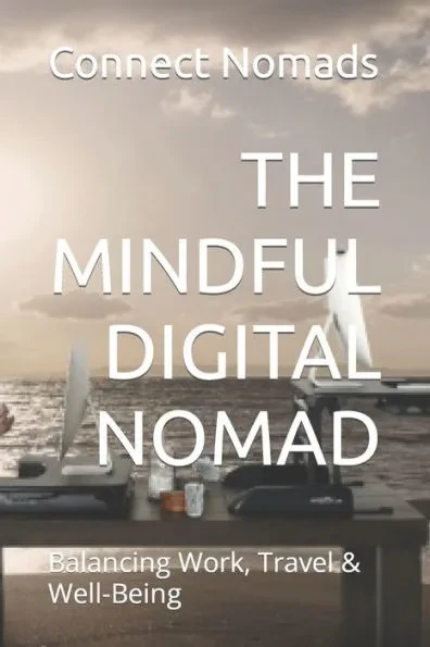 The Mindful Digital Nomad: Balancing Work, Travel & Well-Being