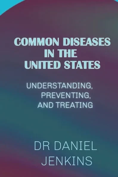 Common Diseases in the United State: Understanding, Preventing, and Treating