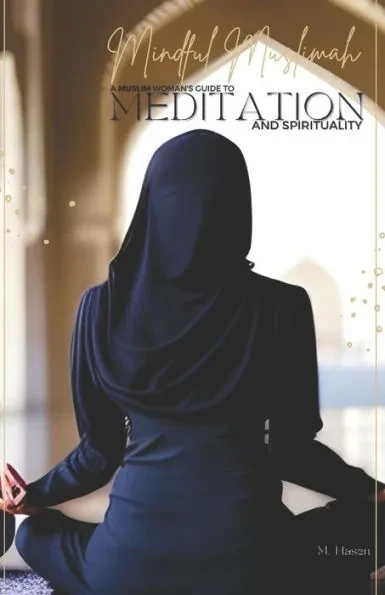 Mindful Muslimah: A Muslim Woman's Guide to Meditation and Spirituality