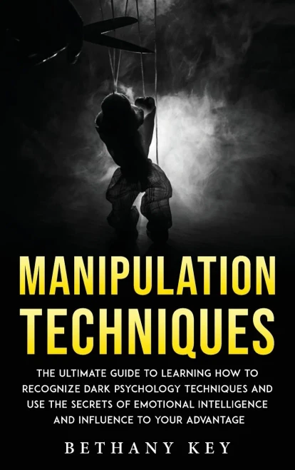 Manipulation Techniques: The Ultimate Guide To Learning How To Recognize Dark Psychology Techniques And Use The Secrets Of Emotional Intelligence And Influence To Your Advantage