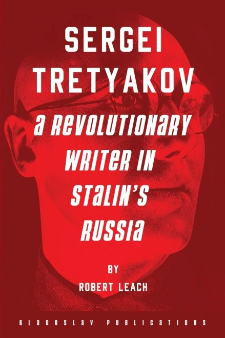 Sergei Tretyakov: A Revolutionary Writer In StalinS Russia