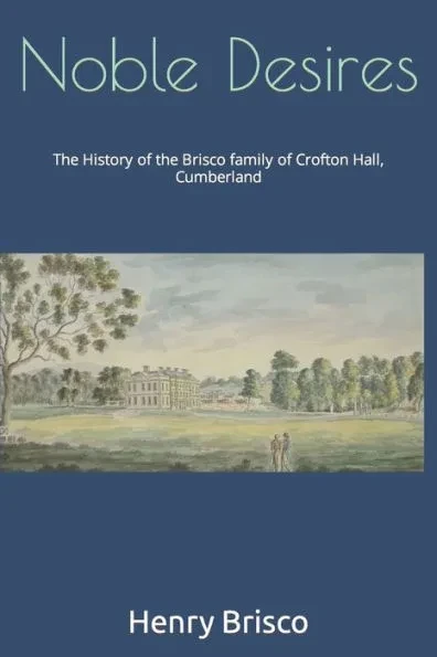 Noble Desires: The History of the Brisco family of Crofton Hall, Cumberland
