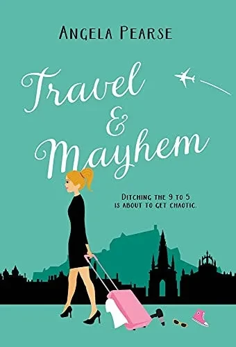Travel & Mayhem: A Holiday Rom-Com About Friendship, Love And Quitting The 9 To 5