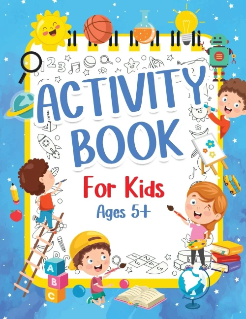 Activity Book For Kids 5+ Years Old: Fun Activity Book For Boys And Girls 6-9 7-10 Years Old. Big Pages Of Connect The Dots, Mazes, Puzzles & Many ... Drawing, Calculating, Counting Numbers And M