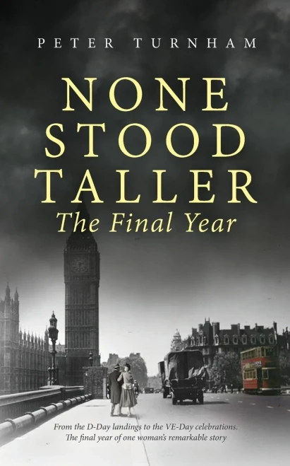 None Stood Taller - The Final Year: Ww2 Historical Fiction Interwoven With Inspirational Reality