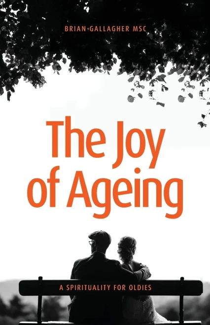 The Joy Of Ageing: A Spirituality For Oldies