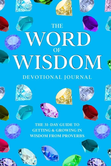 The Word Of Wisdom Devotional Journal: A 31-Day Guide To Getting & Growing In Wisdom From Proverbs