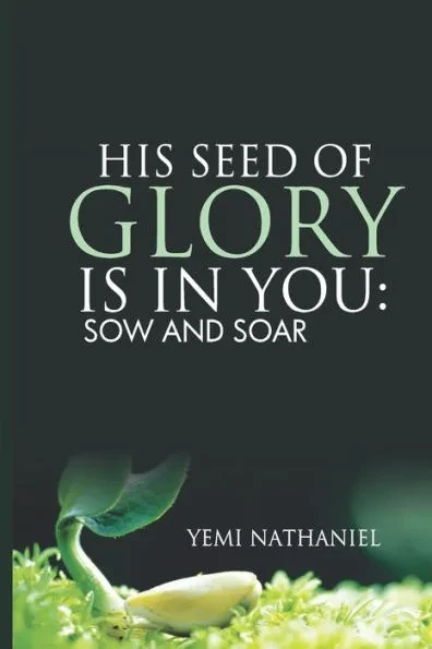 His Seed of Glory is in You.: Sow and Soar