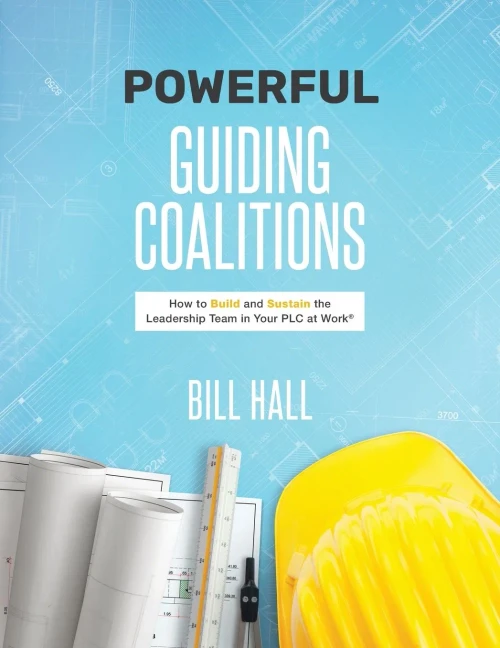 Powe??Rful Guiding Coalitions: How To Build And Sustain The Leadership Team In Your Plc At Work®