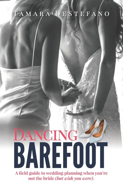 Dancing Barefoot: A Field Guide To Wedding Planning When YouRe Not The Bride (But Wish You Were)