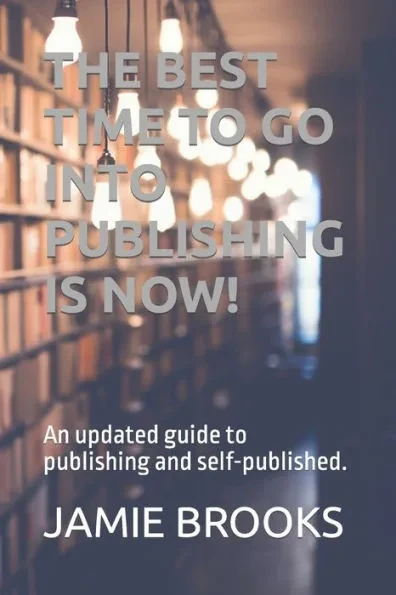 The Best Time to Go Into Publishing Is Now!: An updated guide to publishing and self-published.