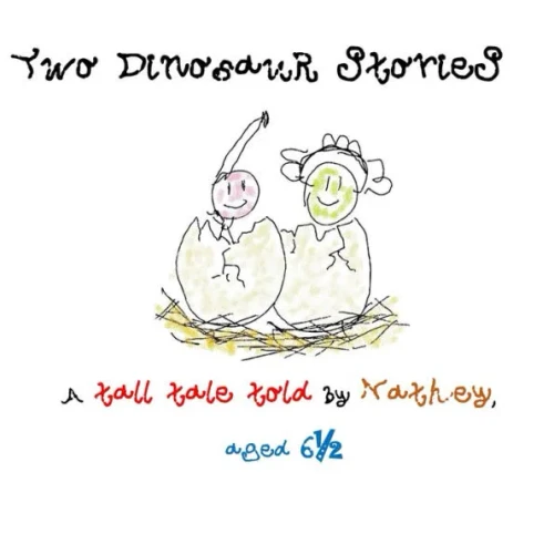 Two Dinosaur Stories: A tall tale told by Nathey aged six and a half
