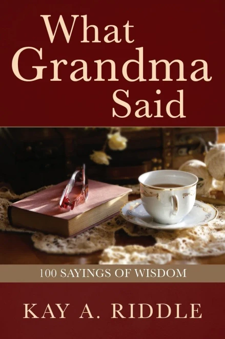 What Grandma Said: 100 Sayings Of Wisdom