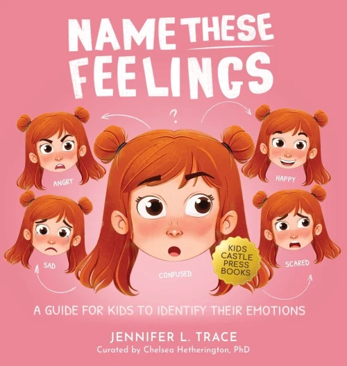 Name These Feelings: A Fun & Creative Picture Book To Guide Children Identify & Understand Emotions & Feelings Anger, Happy, Guilt, Sad, Confusion, ... Excitement Surprise, And Many More Emotions!