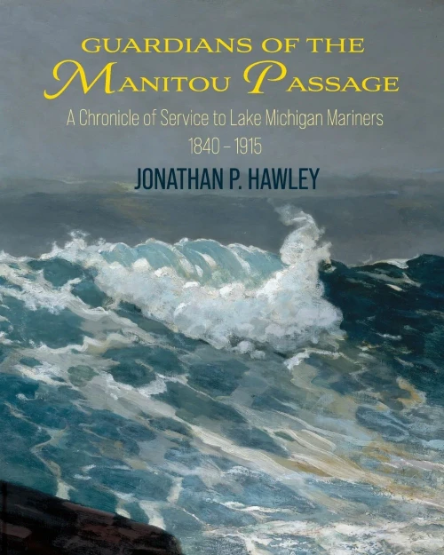 Guardians Of The Manitou Passage: A Chronicle Of Service To Lake Michigan Mariners, 1840-1915