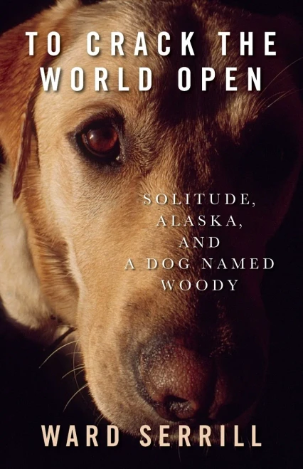 To Crack The World Open: Solitude, Alaska, And A Dog Named Woody