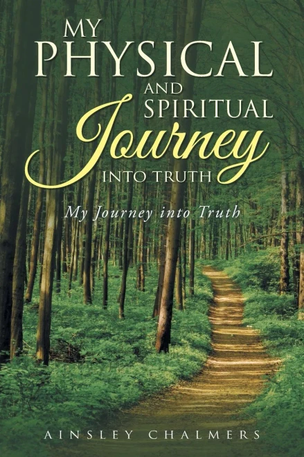 My Physical And Spiritual Journey Into Truth: My Journey Into Truth