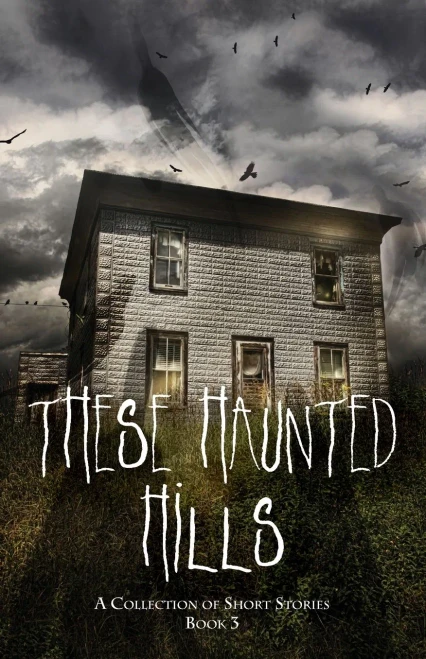 These Haunted Hills: A Collection Of Short Stories Book 3