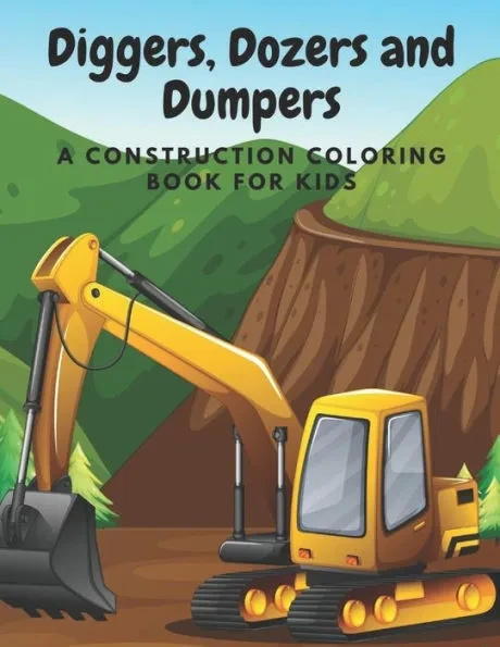 Diggers, Dozers and Dumpers: A Construction Coloring Book for Kids
