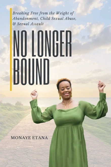 No Longer Bound: Breaking Free From The Weight Of Abandonment, Child Sexual Abuse, And Sexual Assault