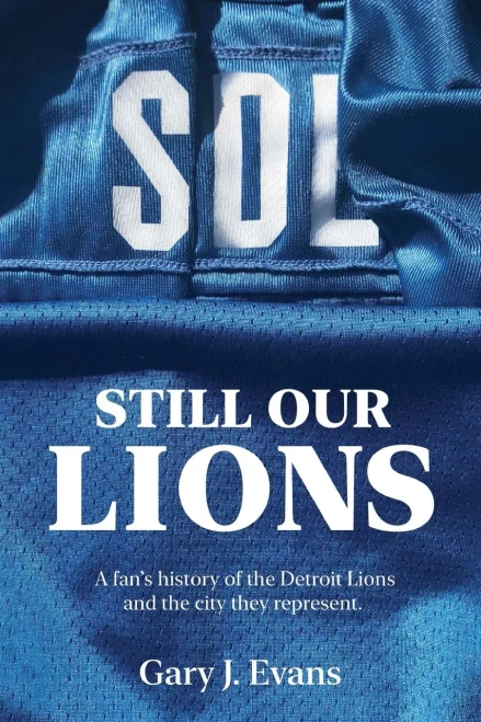Sol Still Our Lions: A Fan'S History Of The Detroit Lions And The City They Represent