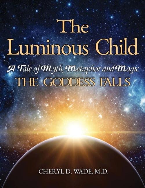 The Luminous Child: A Tale Of Myth, Metaphor And Magic: The Goddess Falls