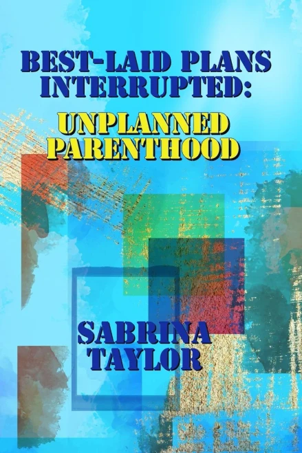 Best-Laid Plans Interrupted: Unplanned Parenthood