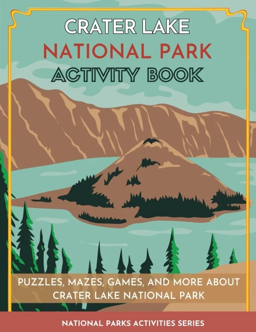 Crater Lake National Park Activity Book: Puzzles, Mazes, Games, And More About Crater Lake National Park (National Parks Activity Series)