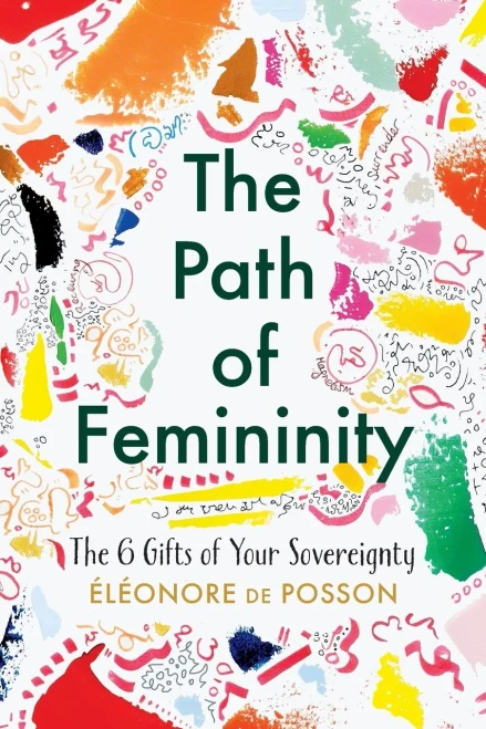 The Path Of Femininity; The 6 Gifts Of Your Sovereignty