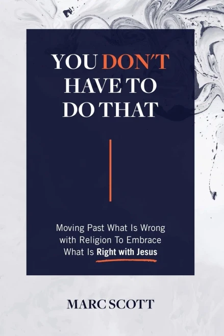 You Don'T Have To Do That: Moving Past What Is Wrong With Religion To Embrace What Is Right With Jesus