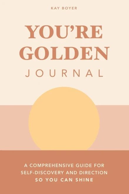 You'Re Golden Journal: A Comprehensive Guide For Self-Discovery And Direction So You Can Shine