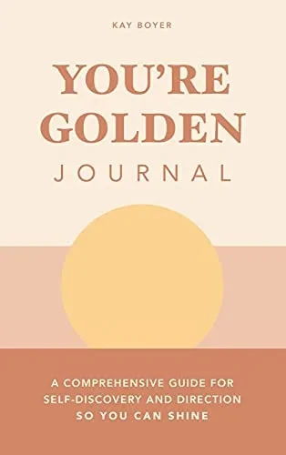 You'Re Golden Journal: A Comprehensive Guide For Self-Discovery And Direction So You Can Shine