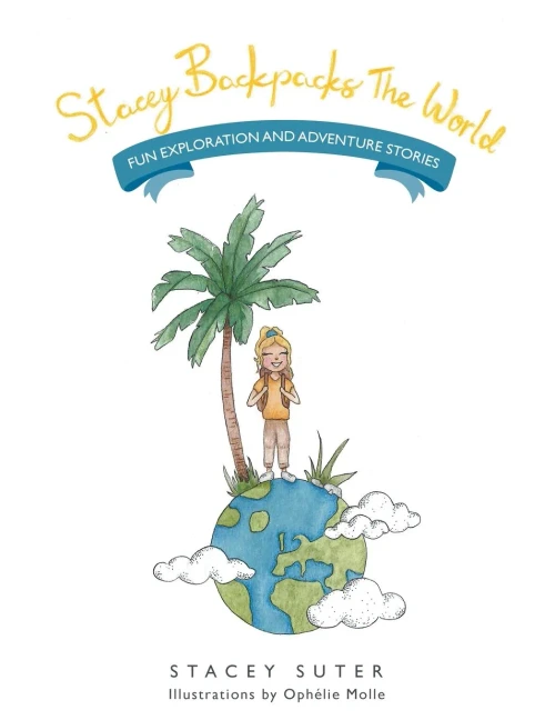 Stacey Backpacks The World: Fun Exploration And Adventure Stories