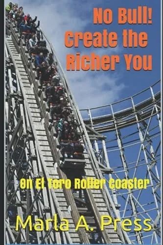 No Bull! Create The Richer You: On El Toro Roller Coaster (The Emotional Roller Coaster Series)