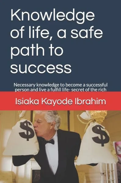 Knowledge of life, a safe path to success: Necessary knowledge to become a successful person and live a fulfill life- secret of the rich