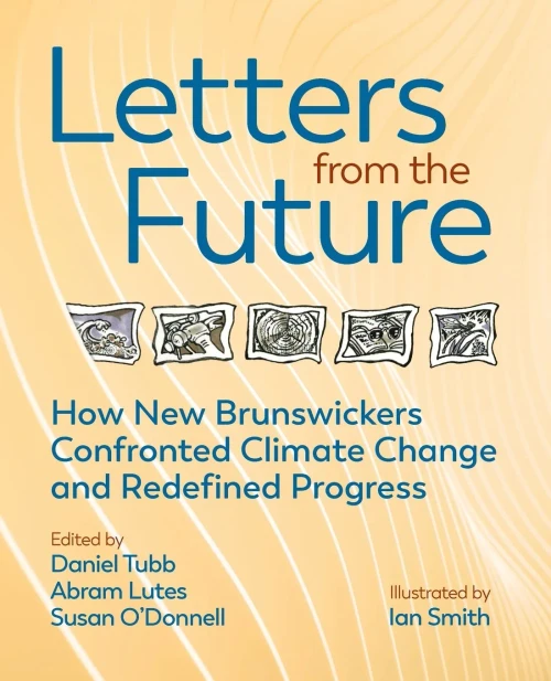 Letters From The Future: How New Brunswickers Redefined Progress And Confronted Climate Change