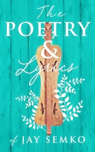 The Poetry And Lyrics Of Jay Semko