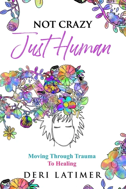 Not Crazy, Just Human: Moving Through Trauma To Healing