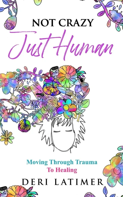 Not Crazy, Just Human: Moving Through Trauma To Healing