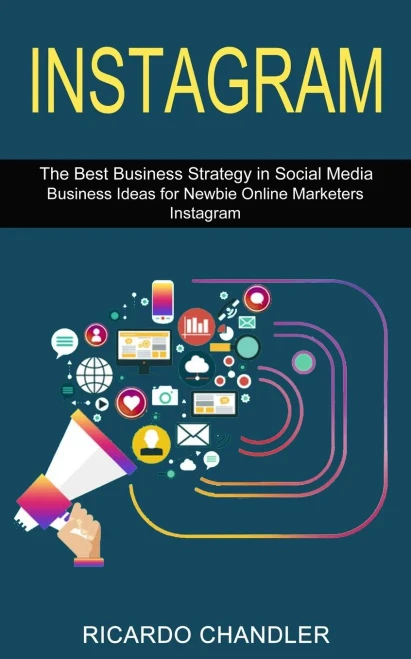 Instagram: The Best Business Strategy In Social Media (Business Ideas For Newbie Online Marketers Instagram)