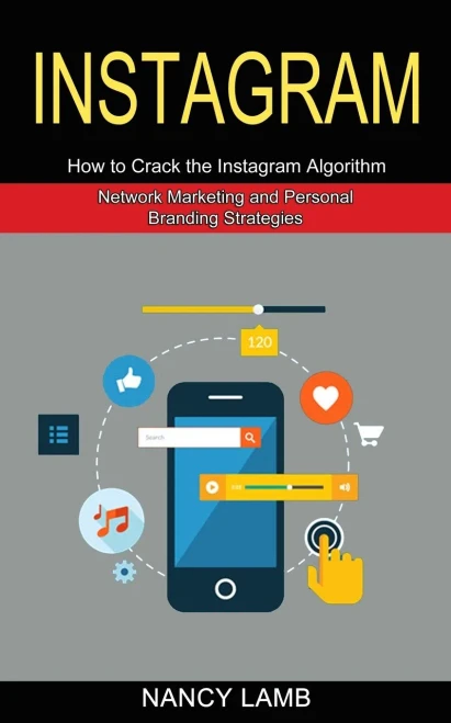 Instagram: How To Crack The Instagram Algorithm (Network Marketing And Personal Branding Strategies)