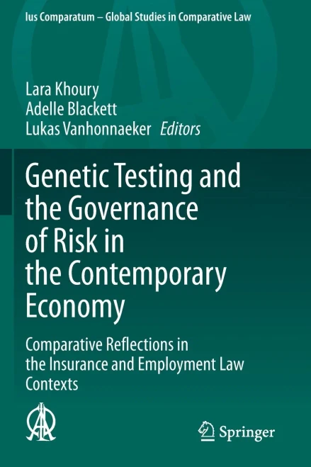 Genetic Testing And The Governance Of Risk In The Contemporary Economy: Comparative Reflections In The Insurance And Employment Law Contexts (Ius Comparatum - Global Studies In Comparative Law)