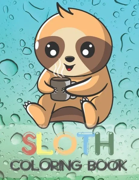 Sloth Coloring Book: Fun Coloring Gift Book for Sloth Lovers Featuring Cute Sloths, Funny Sloths, Lazy Sloths, Silly Sloths, and More!