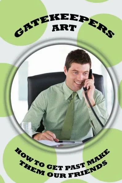 Gatekeepers Art: How To Get Past Make Them Our Friends: How To Get Past The Gatekeeper In Sales