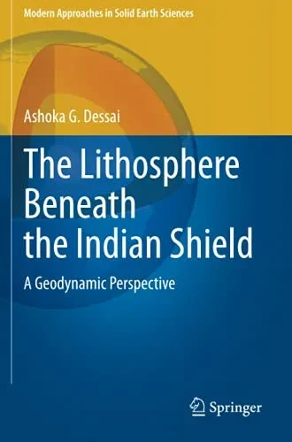 The Lithosphere Beneath The Indian Shield: A Geodynamic Perspective (Modern Approaches In Solid Earth Sciences)