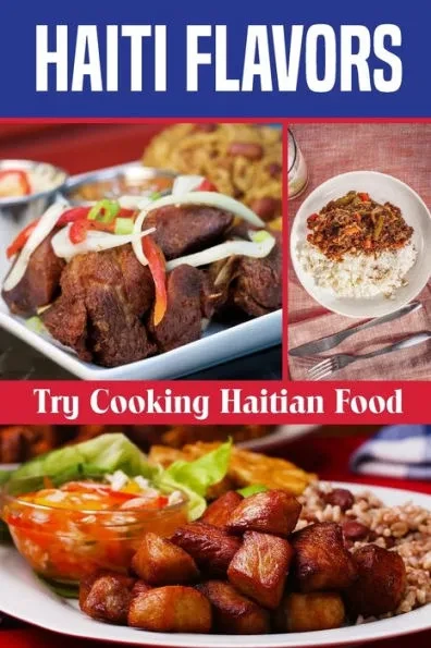 Haiti Flavors: Try Cooking Haitian Food: Unique Haitian Dishes