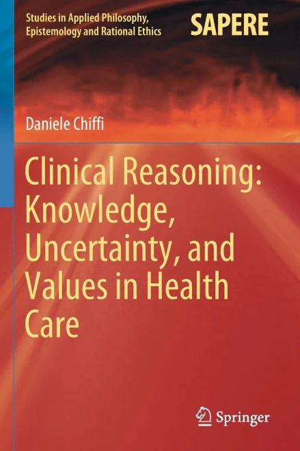 Clinical Reasoning: Knowledge, Uncertainty, And Values In Health Care (Studies In Applied Philosophy, Epistemology And Rational Ethics)