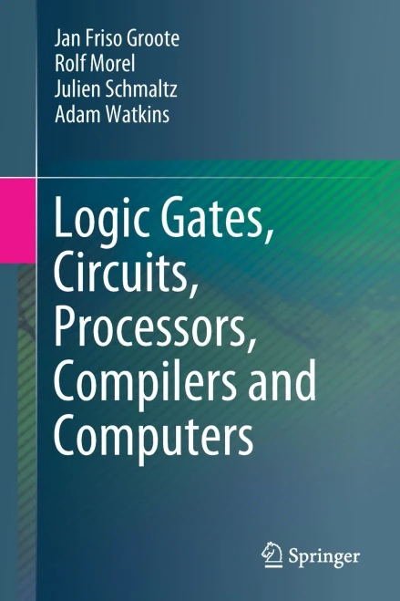 Logic Gates, Circuits, Processors, Compilers And Computers