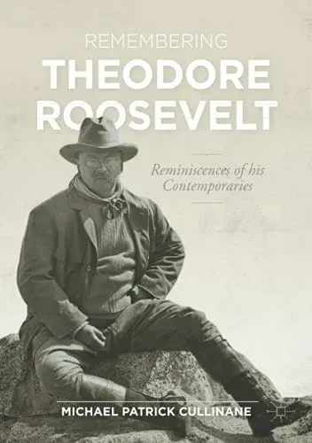 Remembering Theodore Roosevelt: Reminiscences Of His Contemporaries (The World Of The Roosevelts)